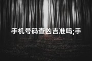 手机号码查凶吉准吗;手机号查吉凶靠谱吗？揭秘网站真伪