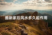 搬新家后风水多久起作用,风水考量：搬家后入住吉凶辨析
