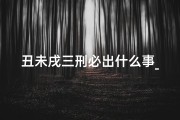 丑未戌三刑必出什么事_丑未戌三刑为财：是喜是忌，吉凶难测？