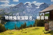 杨姓兔宝宝取名、杨喜神水金土，兔年女宝宝吉祥如意的名字