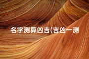 名字测算凶吉(吉凶一测便知，免费网站带你揭秘命运之谜)
