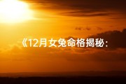 《12月女兔命格揭秘：探寻她的独特命运轨迹》
