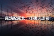 属鸡配属龙，佳偶天成喜结良缘