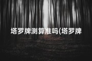 塔罗牌测算准吗(塔罗牌占星测吉凶：准吗？揭秘神秘占卜真相)