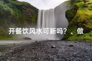 开餐饮风水可新吗？、做餐饮风水