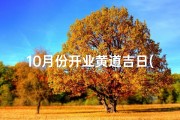 10月份开业黄道吉日(10月开业黄道吉日，财运亨通好时机)