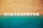 测抖音号吉凶的软件有哪些-抖音号吉凶一测便知，软件盘点大揭秘
