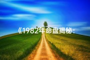 《1982年命盘揭秘：探寻你的八字奥秘》