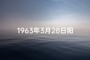 1963年3月28日阳历是多少-1963年3月28日：命运转折的神秘时刻
