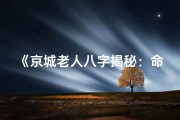 《京城老人八字揭秘：命运解析与人生智慧》
