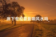 床下有垃圾影响风水吗_床下垃圾影响风水？揭秘家居风水禁忌