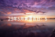 23年5月黄道吉日：5月几号宜嫁娶？