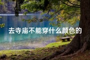 去寺庙不能穿什么颜色的,去寺庙不能穿什么颜色的鞋子
