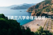《清兰八字命理高级班：揭秘人生奥秘之旅》