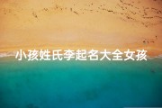 小孩姓氏李起名大全女孩;《李姓女孩起名大全：创意美名汇聚》
