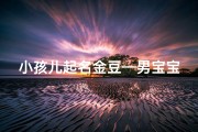 小孩儿起名金豆—男宝宝小名金豆的寓意