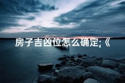 房子吉凶位怎么确定;《揭秘房子吉凶：精准测试，入住无忧》