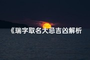 《瑞字取名大忌吉凶解析大全》