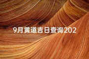 9月黄道吉日查询2021年开市(9月黄道吉日：最佳进货吉日揭晓)