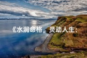 《水润命格，灵动人生：探寻水之名的魅力》