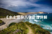 《水土混杂八字命理详解大全揭秘》