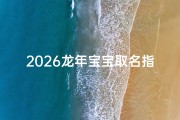2026龙年宝宝取名指南，生辰八字与祥瑞寓意的完美结合