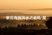 家后有树风水之说吗-屋后有树
