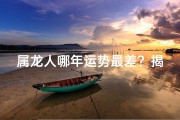 属龙人哪年运势最差？揭秘运势低谷期