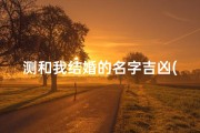 测和我结婚的名字吉凶(名字测试你们适合结婚吗)