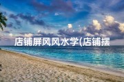 店铺屏风风水学(店铺摆放屏风风水佳宜否？)
