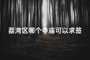 荔湾区哪个寺庙可以求签(荔湾区有什么山可以爬)