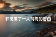 梦见煮了一大锅肉的吉凶,《梦煮肉锅：吉凶预兆揭秘》