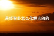 易经奎卦怎么化解吉凶的(易经奎卦怎么化解吉凶的意思)