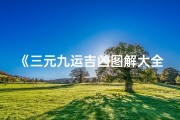 《三元九运吉凶图解大全揭秘》