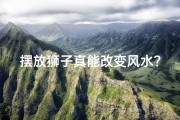 摆放狮子真能改变风水？揭秘家居风水布局秘诀