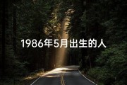1986年5月出生的人是什么命(1986年5月：揭秘那年的命格运势)