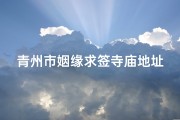青州市姻缘求签寺庙地址—青州市姻缘求签圣地：揭秘神秘寺庙地址