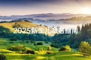 2025新生儿命名指南：潮流趋势与文化传承的完美结合