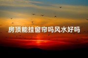房顶能挂窗帘吗风水好吗、房顶能不能挂网