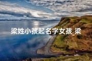 梁姓小孩起名字女孩_梁姓取名女孩名字