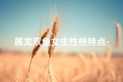 属龙双鱼女生性格特点-属龙双鱼女的性格特点