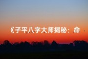 《子平八字大师揭秘：命理学的智慧传承》