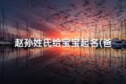 赵孙姓氏给宝宝起名(爸爸姓孙,妈妈姓赵,兔年生的宝宝叫什么名字好)