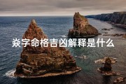 焱字命格吉凶解释是什么;焱字命格吉凶揭秘：命运走向的神秘指引