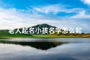 老人起名小孩名字怎么起