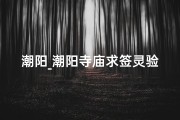潮阳_潮阳寺庙求签灵验吗？探寻信仰奥秘