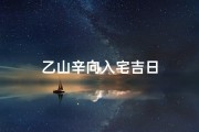 乙山辛向入宅吉日