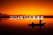 2024年10月黄道吉日，盛情款待宾客佳期