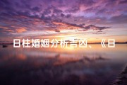 日柱婚姻分析吉凶、《日柱揭秘：婚姻吉凶运势一览》