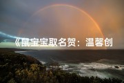 《鼠宝宝取名贺：温馨创意，鼠年萌宝好名字》